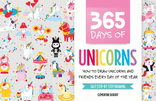 365 días de unicornios: Cómo dibujar unicornios y amigos todos los días del año - 365 Days of Unicorns: How to Draw Unicorns and Friends Every Day of the Year