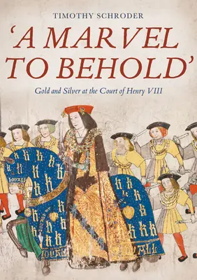 Una maravilla para la vista': El oro y la plata en la corte de Enrique VIII - A Marvel to Behold': Gold and Silver at the Court of Henry VIII