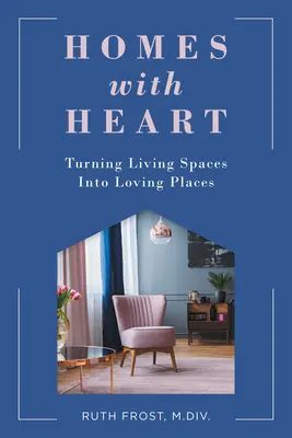 Casas con corazón: Cómo convertir los espacios vitales en lugares llenos de amor - Homes with Heart: Turning Living Spaces Into Loving Places