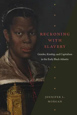 Reckoning with Slavery: Género, parentesco y capitalismo en el Atlántico negro primitivo - Reckoning with Slavery: Gender, Kinship, and Capitalism in the Early Black Atlantic