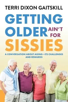 Envejecer no es cosa de cobardes: Una conversación sobre el envejecimiento: sus retos y sus recompensas - Getting Older Ain't for Sissies: A Conversation About Aging- Its Challenges and Rewards