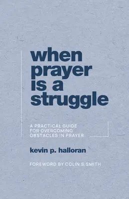 Cuando la oración es una lucha: Guía práctica para superar los obstáculos en la oración - When Prayer Is a Struggle: A Practical Guide for Overcoming Obstacles in Prayer