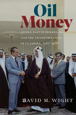 El dinero del petróleo: Los petrodólares de Oriente Medio y la transformación del imperio estadounidense, 1967-1988 - Oil Money: Middle East Petrodollars and the Transformation of Us Empire, 1967-1988