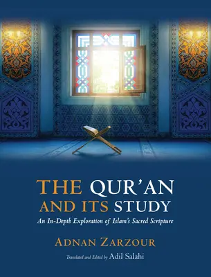 El Corán y su estudio: Una explicación en profundidad de la Sagrada Escritura del Islam - The Qur'an and Its Study: An In-Depth Explanation of Islam's Sacred Scripture