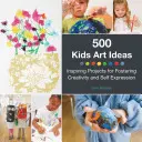 500 ideas de arte para niños: Proyectos inspiradores para fomentar la creatividad y la expresión personal - 500 Kids Art Ideas: Inspiring Projects for Fostering Creativity and Self-Expression