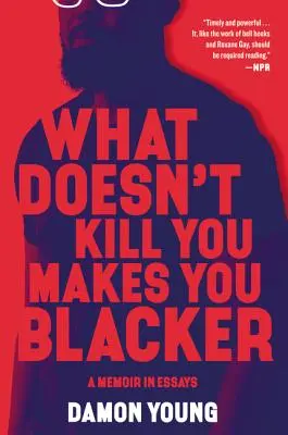 Lo que no te mata te hace más negro: Unas Memorias en Ensayos - What Doesn't Kill You Makes You Blacker: A Memoir in Essays