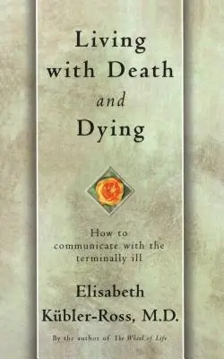 Vivir con la muerte y morir: Cómo comunicarse con los enfermos terminales - Living with Death and Dying: How to Communicate with the Terminally Ill