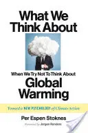 En qué pensamos cuando intentamos no pensar en el calentamiento global: Hacia una nueva psicología de la acción climática - What We Think about When We Try Not to Think about Global Warming: Toward a New Psychology of Climate Action