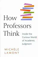 Cómo piensan los profesores: el curioso mundo del juicio académico - How Professors Think: Inside the Curious World of Academic Judgment