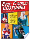 Disfraces épicos: Guía paso a paso para confeccionar y coser tus propios disfraces - Epic Cosplay Costumes: A Step-By-Step Guide to Making and Sewing Your Own Costume Designs