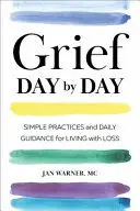 El duelo día a día: Prácticas sencillas y orientación diaria para vivir con la pérdida - Grief Day by Day: Simple Practices and Daily Guidance for Living with Loss