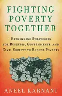 Luchar juntos contra la pobreza: Repensar las estrategias de las empresas, los gobiernos y la sociedad civil para reducir la pobreza - Fighting Poverty Together: Rethinking Strategies for Business, Governments, and Civil Society to Reduce Poverty