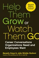 Ayúdales a crecer o mira cómo se van: Conversaciones de carrera que las organizaciones necesitan y los empleados desean - Help Them Grow or Watch Them Go: Career Conversations Organizations Need and Employees Want