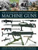 Enciclopedia ilustrada de ametralladoras: historia y directorio de ametralladoras desde el siglo XIX hasta nuestros días, en 220 fotografías. - The Illustrated Encyclopedia of Machine Guns: A History and Directory of Machine Guns from the 19th Century to the Present Day, Shown in 220 Photograp