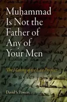 Mahoma no es el padre de ninguno de sus hombres: La formación del último profeta - Muhammad Is Not the Father of Any of Your Men: The Making of the Last Prophet