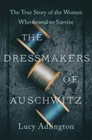 Modistas de Auschwitz - La verdadera historia de las mujeres que cosieron para sobrevivir - Dressmakers of Auschwitz - The True Story of the Women Who Sewed to Survive