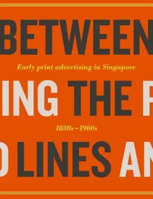 Entre líneas: La primera publicidad en Singapur: de 1830 a 1960 - Between the Lines: Early Advertising in Singapore: 1830s - 1960s