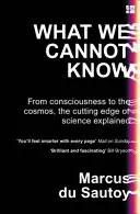 Lo que no podemos saber - De la conciencia al cosmos, la vanguardia de la ciencia explicada - What We Cannot Know - From Consciousness to the Cosmos, the Cutting Edge of Science Explained