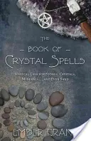 El libro de los hechizos de cristal: Usos mágicos de piedras, cristales, minerales... e incluso arena - The Book of Crystal Spells: Magical Uses for Stones, Crystals, Minerals... and Even Sand