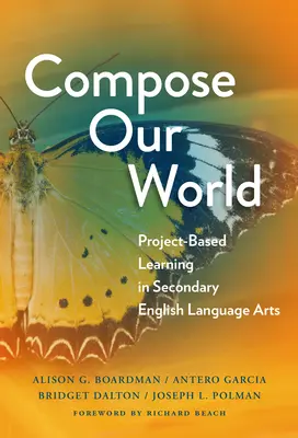 Componer nuestro mundo: Aprendizaje basado en proyectos en lengua y literatura inglesas en secundaria - Compose Our World: Project-Based Learning in Secondary English Language Arts