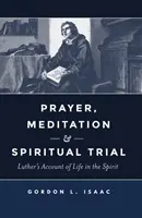 Oración, meditación y prueba espiritual: El relato de Lutero sobre la vida en el Espíritu - Prayer, Meditation, and Spiritual Trial: Luther's Account of Life in the Spirit