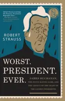 Peor. Presidente. El: James Buchanan, the POTUS Rating Game, and the Legacy of the Least of the Lesser Presidents (James Buchanan, el juego de clasificación de POTUS y el legado del menos presidente de los menos presidentes) - Worst. President. Ever.: James Buchanan, the POTUS Rating Game, and the Legacy of the Least of the Lesser Presidents