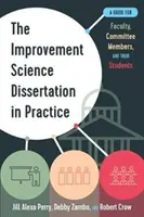 La disertación científica de perfeccionamiento en la práctica: Una guía para el profesorado, los miembros del comité y sus estudiantes - The Improvement Science Dissertation in Practice: A Guide for Faculty, Committee Members, and Their Students