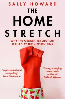 La recta final - Por qué la revolución de género se estancó en el fregadero de la cocina (Howard Sally (Autor)) - Home Stretch - Why the Gender Revolution Stalled at the Kitchen Sink (Howard Sally (Author))