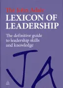 El léxico del liderazgo de John Adair: La guía definitiva de habilidades y conocimientos de liderazgo - The John Adair Lexicon of Leadership: The Definitive Guide to Leadership Skills and Knowledge