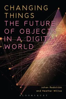 Cambiar las cosas: El futuro de los objetos en un mundo digital - Changing Things: The Future of Objects in a Digital World