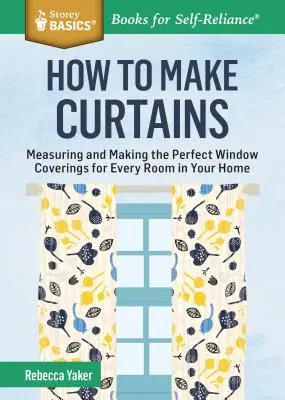 Cómo confeccionar cortinas: Cómo medir y confeccionar las cortinas perfectas para cada habitación de su casa. a Storey Basics(r) Title - How to Make Curtains: Measuring and Making the Perfect Window Coverings for Every Room in Your Home. a Storey Basics(r) Title