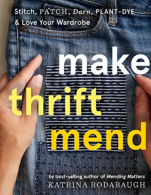 Arregla la ropa de segunda mano: Cose, remienda, zurce, tiñe de plantas y ama tu armario - Make Thrift Mend: Stitch, Patch, Darn, Plant-Dye & Love Your Wardrobe