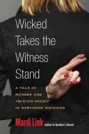 Wicked Takes the Witness Stand: Una historia de asesinatos y retorcidos engaños en el norte de Michigan - Wicked Takes the Witness Stand: A Tale of Murder and Twisted Deceit in Northern Michigan