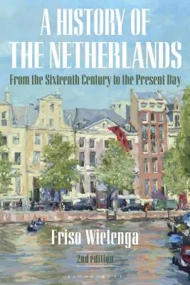 Historia de los Países Bajos: Desde el siglo XVI hasta nuestros días - A History of the Netherlands: From the Sixteenth Century to the Present Day