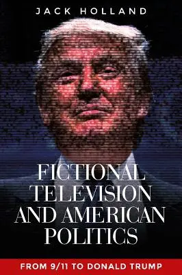 Televisión de ficción y política estadounidense: Del 11-S a Donald Trump - Fictional Television and American Politics: From 9/11 to Donald Trump