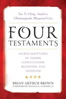 Cuatro testamentos: Tao Te Ching, Analectas, Dhammapada, Bhagavad Gita: Escrituras sagradas del taoísmo, el confucianismo, el budismo y el hinduismo - Four Testaments: Tao Te Ching, Analects, Dhammapada, Bhagavad Gita: Sacred Scriptures of Taoism, Confucianism, Buddhism, and Hinduism