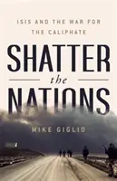 Shatter the Nations: ISIS y la Guerra por el Califato - Shatter the Nations: ISIS and the War for the Caliphate