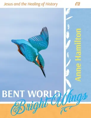 Mundo encorvado, alas brillantes: Jesús y la curación de la Historia 02 - Bent World, Bright Wings: Jesus and the Healing of History 02