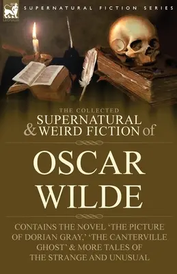 The Collected Supernatural & Weird Fiction of Oscar Wilde-Incluye la novela 'El retrato de Dorian Gray', 'El crimen de Lord Arthur Savile', 'El canter - The Collected Supernatural & Weird Fiction of Oscar Wilde-Includes the Novel 'The Picture of Dorian Gray, ' 'Lord Arthur Savile's Crime, ' 'The Canter