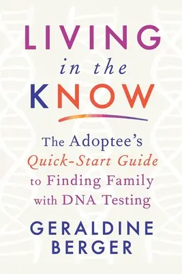 Vivir sabiendo: La guía rápida del adoptado para encontrar familia con pruebas de ADN - Living in the Know: The Adoptee's Quick-Start Guide to Finding Family with DNA Testing