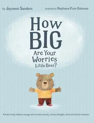 ¿De qué tamaño son tus preocupaciones, osito? Un libro para ayudar a los niños a controlar y superar la ansiedad, los pensamientos ansiosos, el estrés y las situaciones de miedo - How Big Are Your Worries Little Bear?: A book to help children manage and overcome anxiety, anxious thoughts, stress and fearful situations