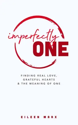 Imperfectamente uno: encontrar el amor verdadero, corazones agradecidos y el significado del uno - Imperfectly One: Finding Real Love, Grateful Hearts & The Meaning of One