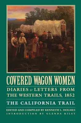 Covered Wagon Women, Volume 4: Diaries and Letters from the Western Trails, 1852: La ruta de California - Covered Wagon Women, Volume 4: Diaries and Letters from the Western Trails, 1852: The California Trail