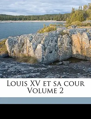 Louis XV Et Sa Cour Volume 2