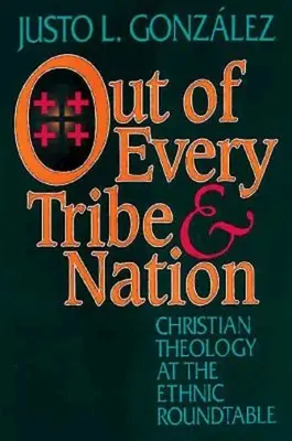 De todas las tribus y naciones: Teología cristiana en la mesa redonda étnica - Out of Every Tribe and Nation: Christian Theology at the Ethnic Roundtable