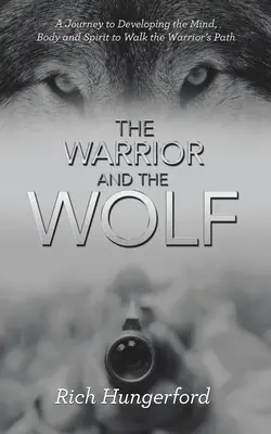 El guerrero y el lobo: Un viaje al desarrollo de la mente, el cuerpo y el espíritu para recorrer el camino del guerrero - The Warrior and the Wolf: A Journey to Developing the Mind, Body and Spirit to Walk the Warrior's Path