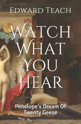 Cuidado con lo que oyes: El sueño de Penélope con veinte gansos - Watch What You Hear: Penelope's Dream Of Twenty Geese