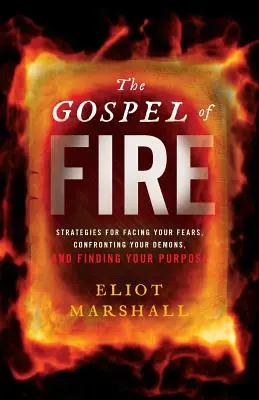 El Evangelio del Fuego: Estrategias para afrontar tus miedos, enfrentarte a tus demonios y encontrar tu propósito - The Gospel of Fire: Strategies for Facing Your Fears, Confronting Your Demons, and Finding Your Purpose