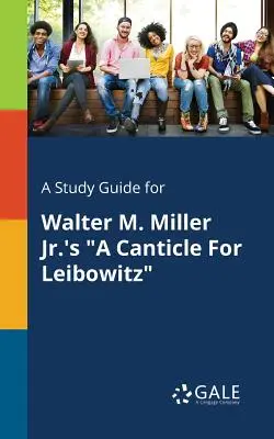 Guía de estudio de Cántico para Leibowitz, de Walter M. Miller Jr. - A Study Guide for Walter M. Miller Jr.'s a Canticle for Leibowitz