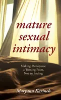 Intimidad sexual madura: Cómo hacer de la menopausia un punto de inflexión y no un final - Mature Sexual Intimacy: Making Menopause a Turning Point not an Ending